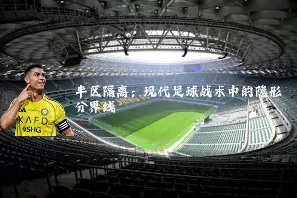 半区隔离:现代足球战术中的隐形分界线