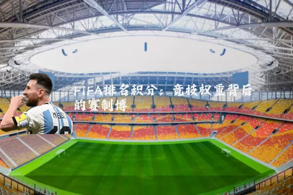 FIFA排名积分：竞技权重背后的赛制博弈