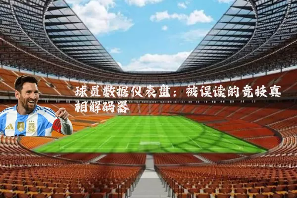 球员数据仪表盘:被误读的竞技真相解码器