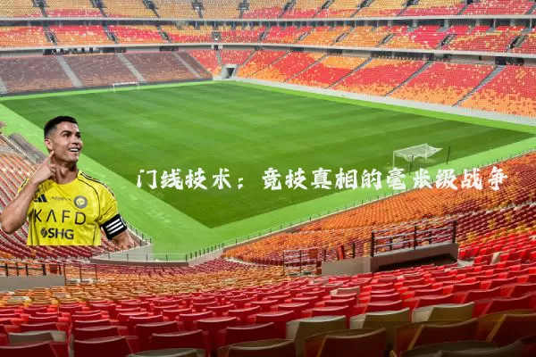 门线技术：竞技真相的毫米级战争