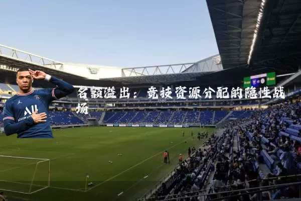 名额溢出:竞技资源分配的隐性战场